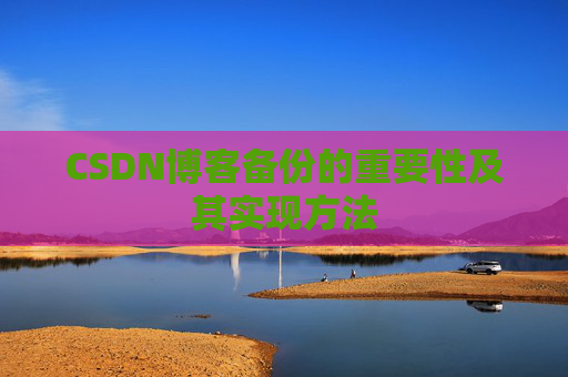 CSDN博客备份的重要性及其实现方法